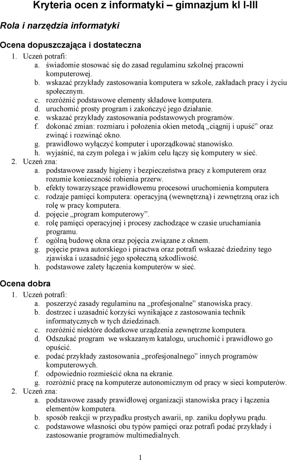 f. dokonać zmian: rozmiaru i położenia okien metodą ciągnij i upuść oraz zwinąć i rozwinąć okno. g. prawidłowo wyłączyć komputer i uporządkować stanowisko. h.