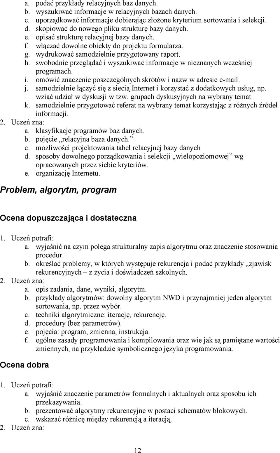 swobodnie przeglądać i wyszukiwać informacje w nieznanych wcześniej programach. i. omówić znaczenie poszczególnych skrótów i nazw w adresie e-mail. j.