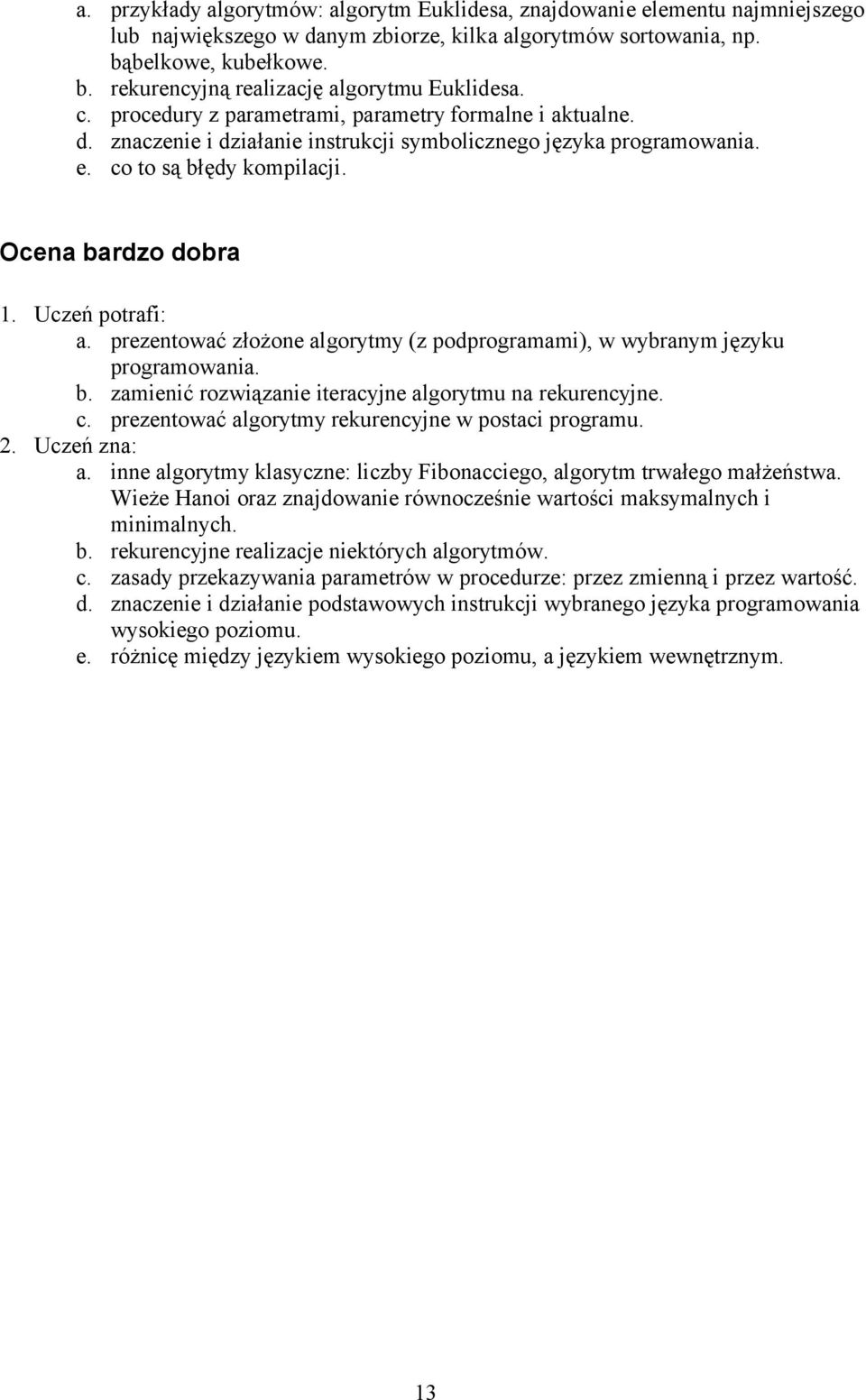 prezentować złożone algorytmy (z podprogramami), w wybranym języku programowania. b. zamienić rozwiązanie iteracyjne algorytmu na rekurencyjne. c.
