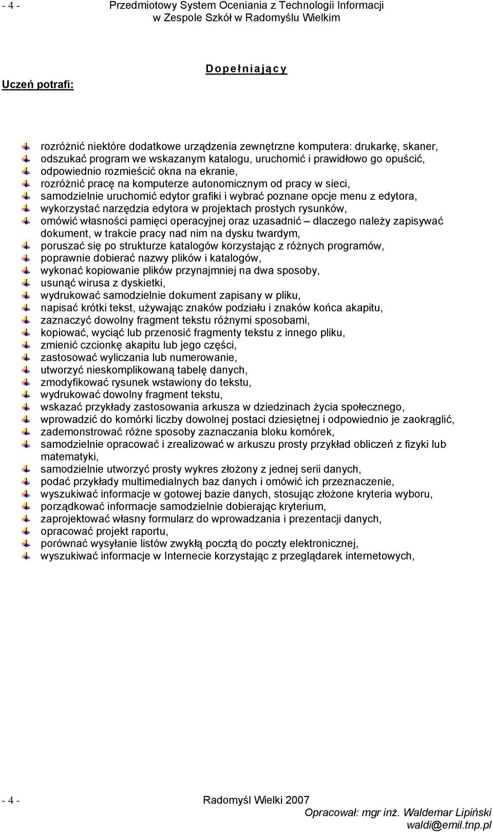 poznane opcje menu z edytora, wykorzystać narzędzia edytora w projektach prostych rysunków, omówić własności pamięci operacyjnej oraz uzasadnić dlaczego należy zapisywać dokument, w trakcie pracy nad