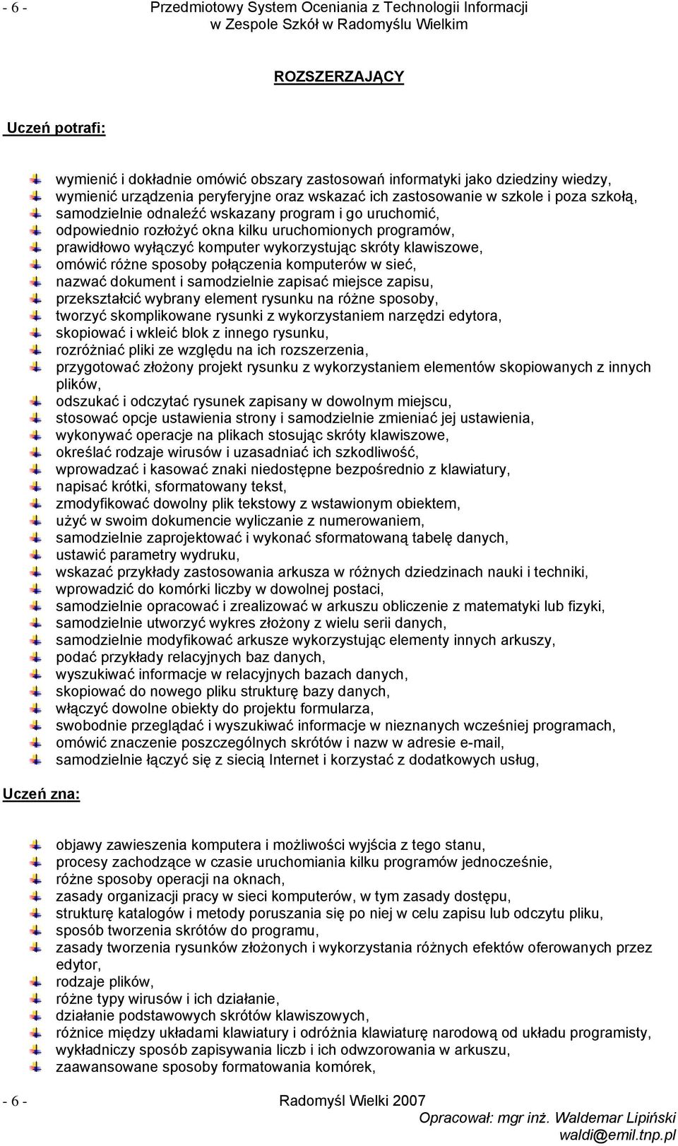 wyłączyć komputer wykorzystując skróty klawiszowe, omówić różne sposoby połączenia komputerów w sieć, nazwać dokument i samodzielnie zapisać miejsce zapisu, przekształcić wybrany element rysunku na