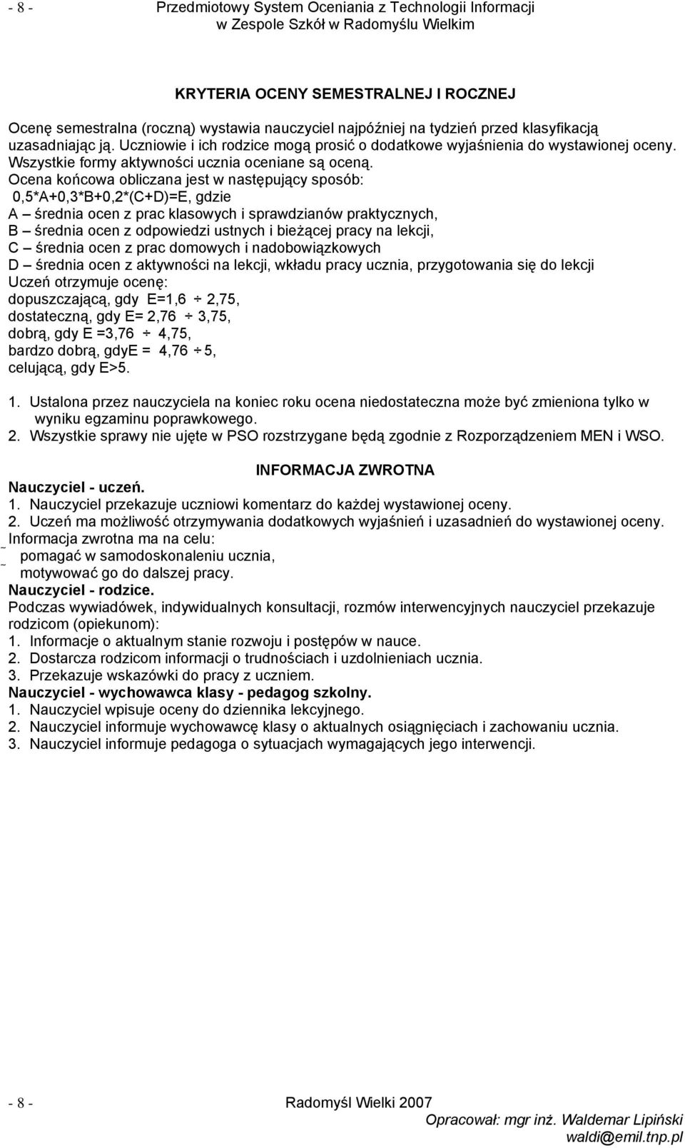 Ocena końcowa obliczana jest w następujący sposób: 0,5*A+0,3*B+0,2*(C+D)=E, gdzie A średnia ocen z prac klasowych i sprawdzianów praktycznych, B średnia ocen z odpowiedzi ustnych i bieżącej pracy na