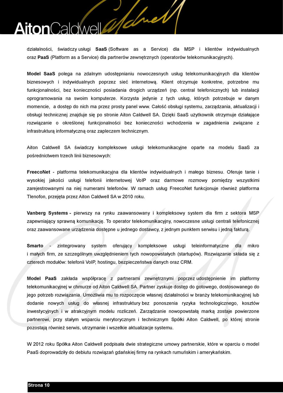 Klient otrzymuje konkretne, potrzebne mu funkcjonalności, bez konieczności posiadania drogich urządzeń (np. central telefonicznych) lub instalacji oprogramowania na swoim komputerze.