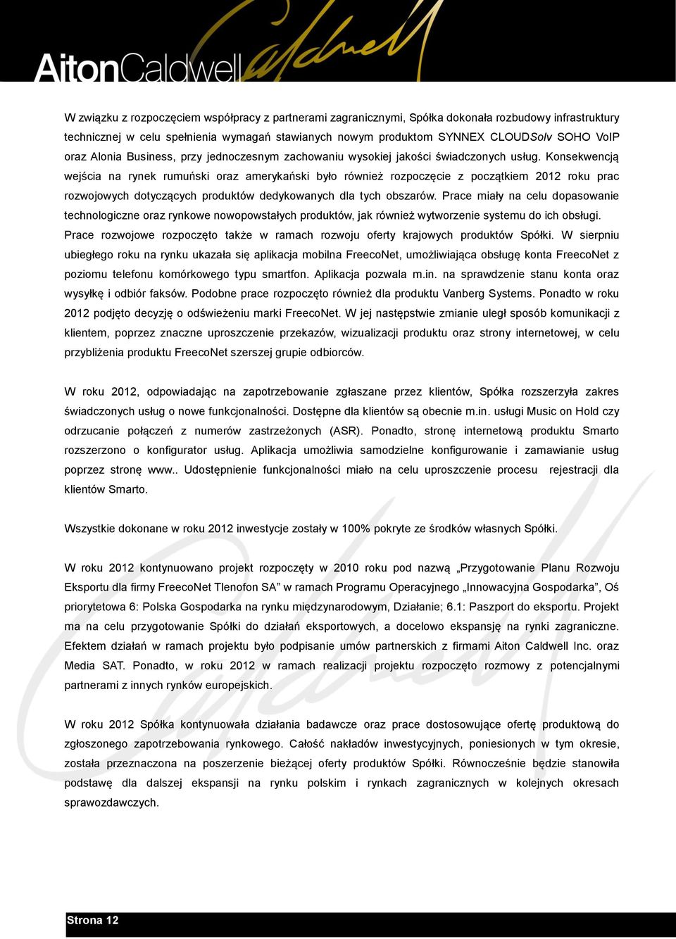 Konsekwencją wejścia na rynek rumuński oraz amerykański było również rozpoczęcie z początkiem 2012 roku prac rozwojowych dotyczących produktów dedykowanych dla tych obszarów.