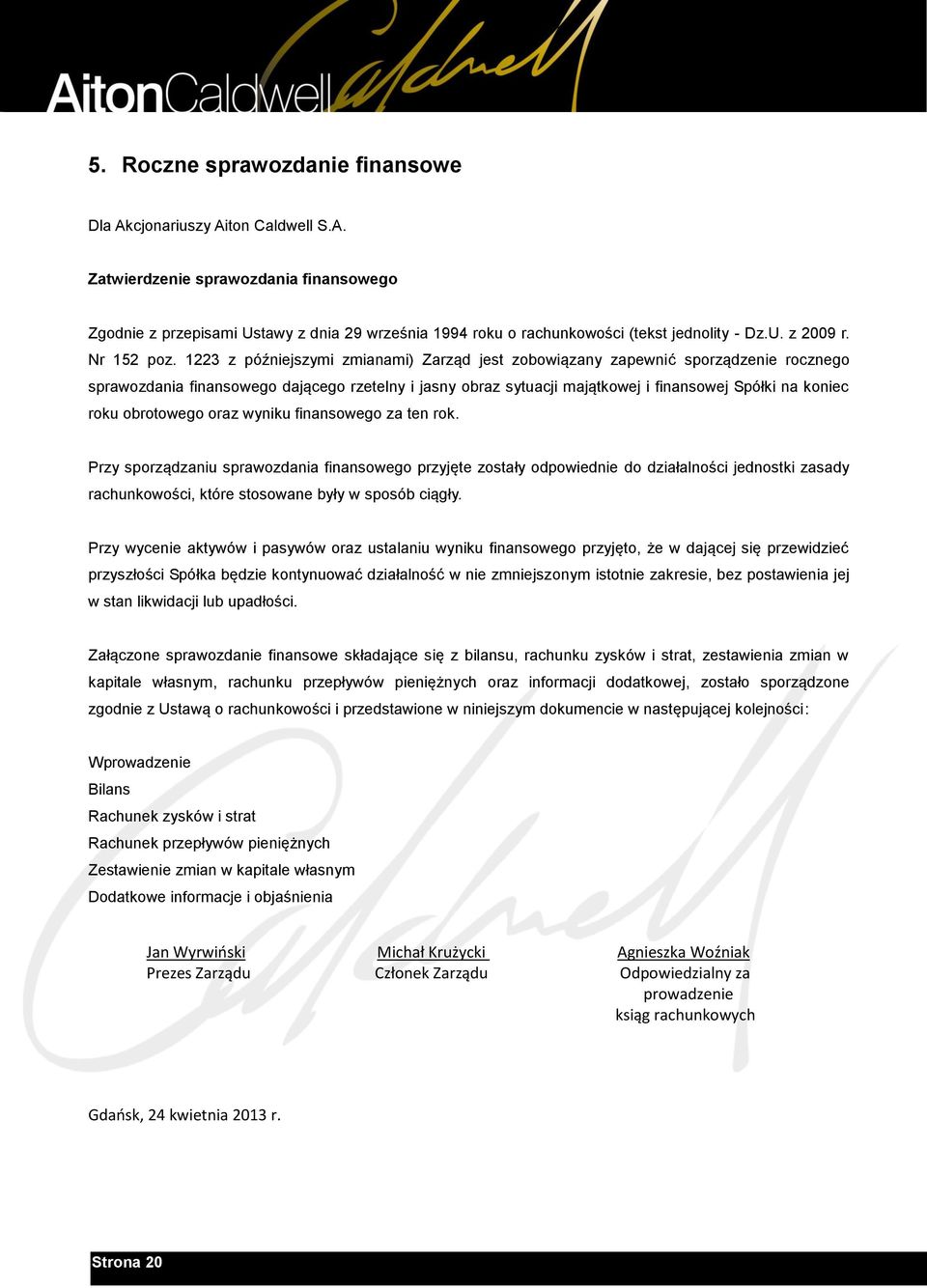 1223 z późniejszymi zmianami) Zarząd jest zobowiązany zapewnić sporządzenie rocznego sprawozdania finansowego dającego rzetelny i jasny obraz sytuacji majątkowej i finansowej Spółki na koniec roku