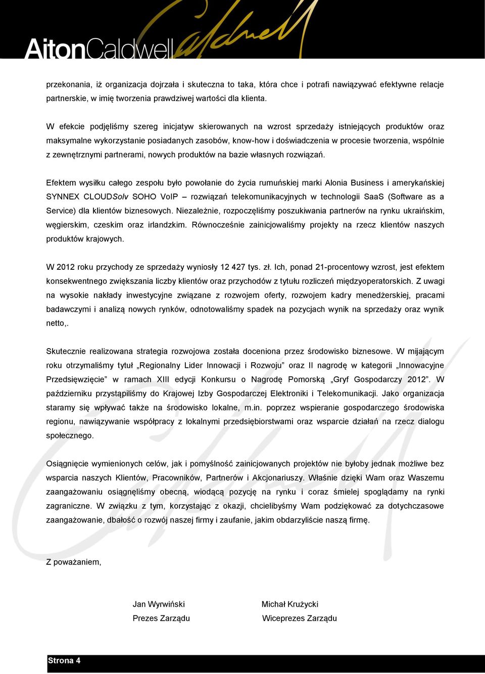 wspólnie z zewnętrznymi partnerami, nowych produktów na bazie własnych rozwiązań.