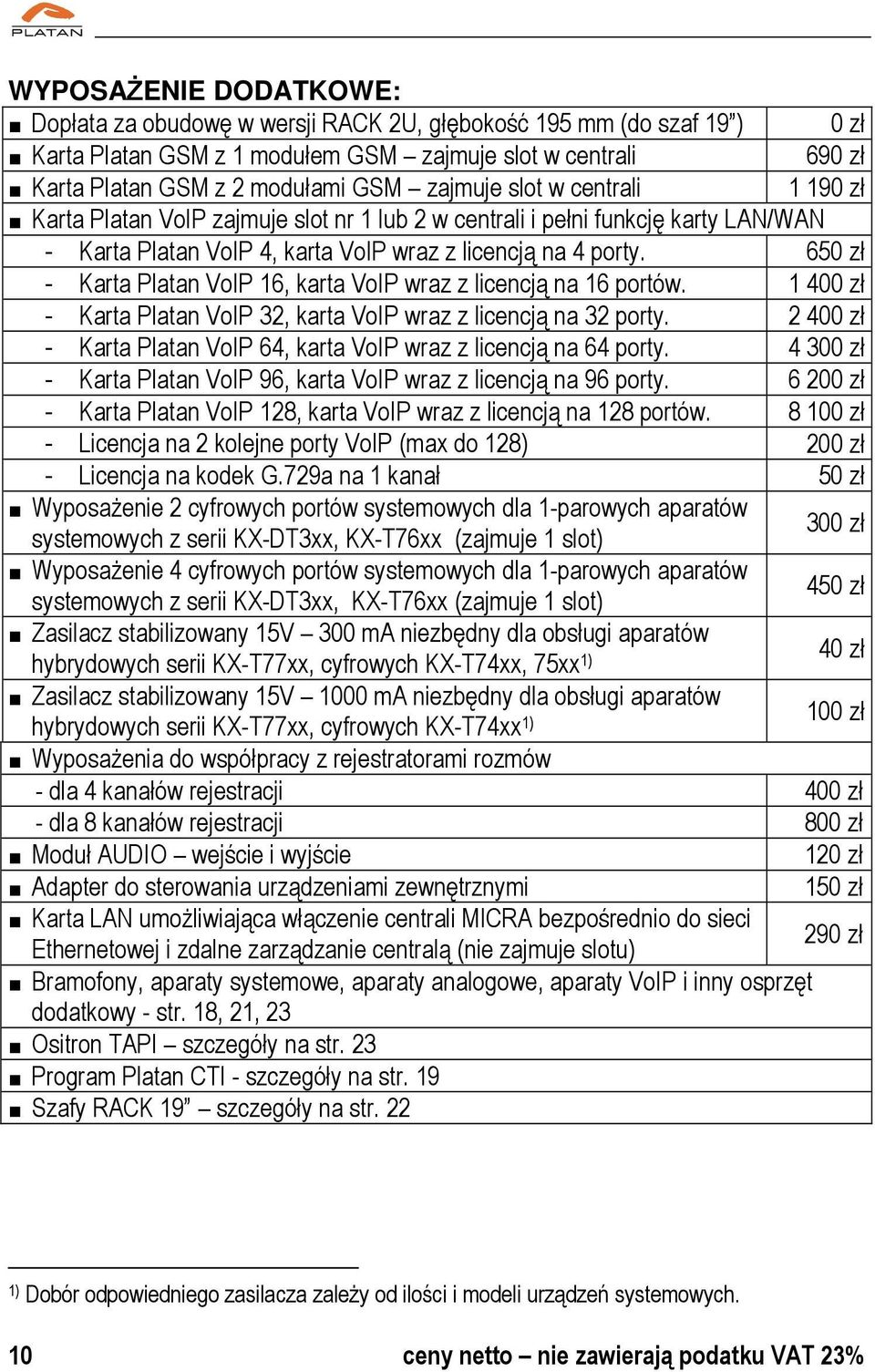 650 zł - Karta Platan VoIP 16, karta VoIP wraz z licencją na 16 portów. 1 400 zł - Karta Platan VoIP 32, karta VoIP wraz z licencją na 32 porty.