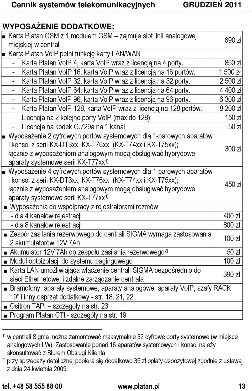 1 500 zł - Karta Platan VoIP 32, karta VoIP wraz z licencją na 32 porty. 2 500 zł - Karta Platan VoIP 64, karta VoIP wraz z licencją na 64 porty.