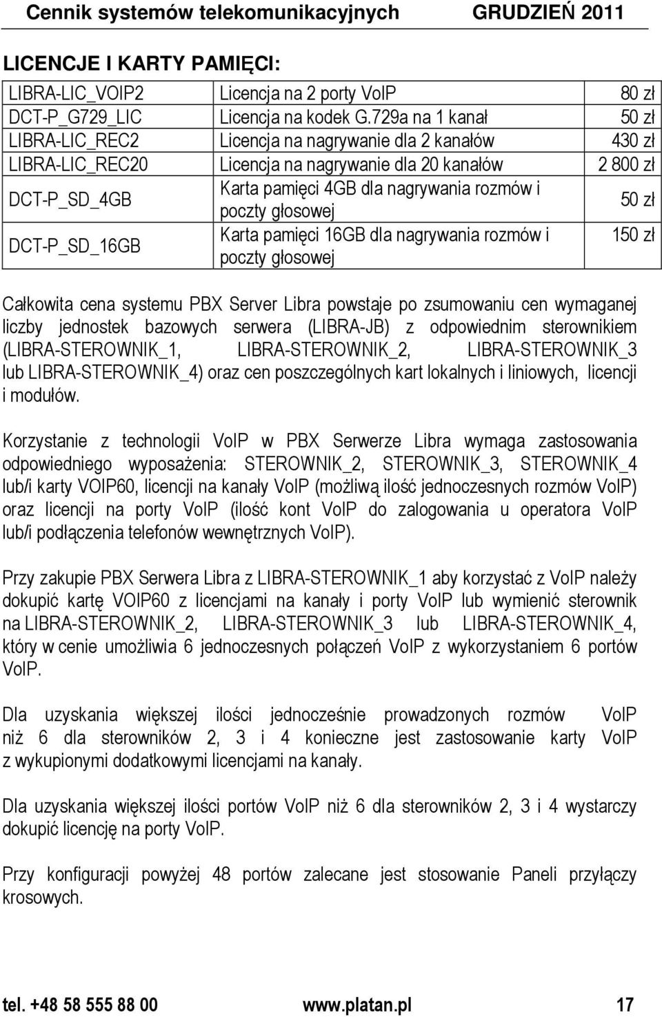 poczty głosowej 50 zł DCT-P_SD_16GB Karta pamięci 16GB dla nagrywania rozmów i 150 zł poczty głosowej Całkowita cena systemu PBX Server Libra powstaje po zsumowaniu cen wymaganej liczby jednostek