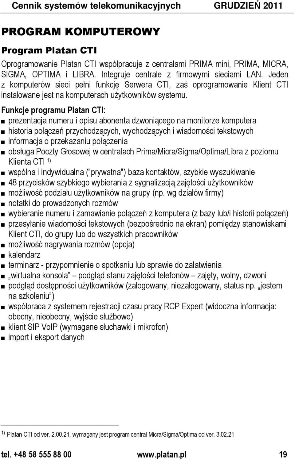 Funkcje programu Platan CTI: prezentacja numeru i opisu abonenta dzwoniącego na monitorze komputera historia połączeń przychodzących, wychodzących i wiadomości tekstowych informacja o przekazaniu