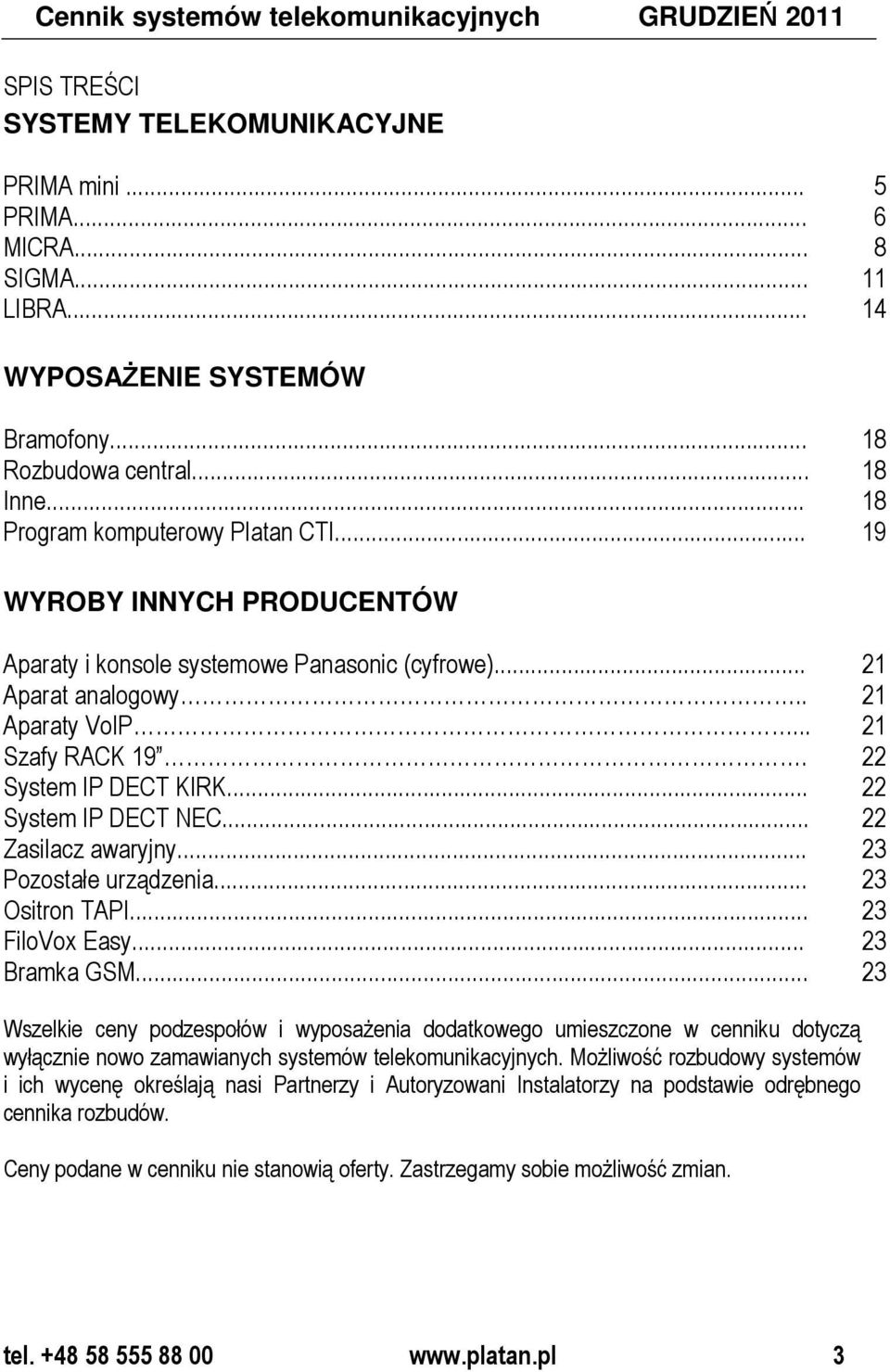 .. 21 Szafy RACK 19. 22 System IP DECT KIRK... 22 System IP DECT NEC... 22 Zasilacz awaryjny... 23 Pozostałe urządzenia... 23 Ositron TAPI... 23 FiloVox Easy... 23 Bramka GSM.