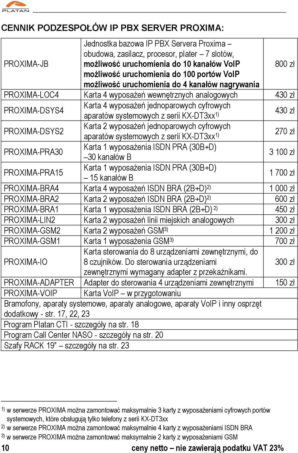 aparatów systemowych z serii KX-DT3xx 1) 430 zł PROXIMA-DSYS2 Karta 2 wyposażeń jednoparowych cyfrowych aparatów systemowych z serii KX-DT3xx 1) 270 zł PROXIMA-PRA30 Karta 1 wyposażenia ISDN PRA