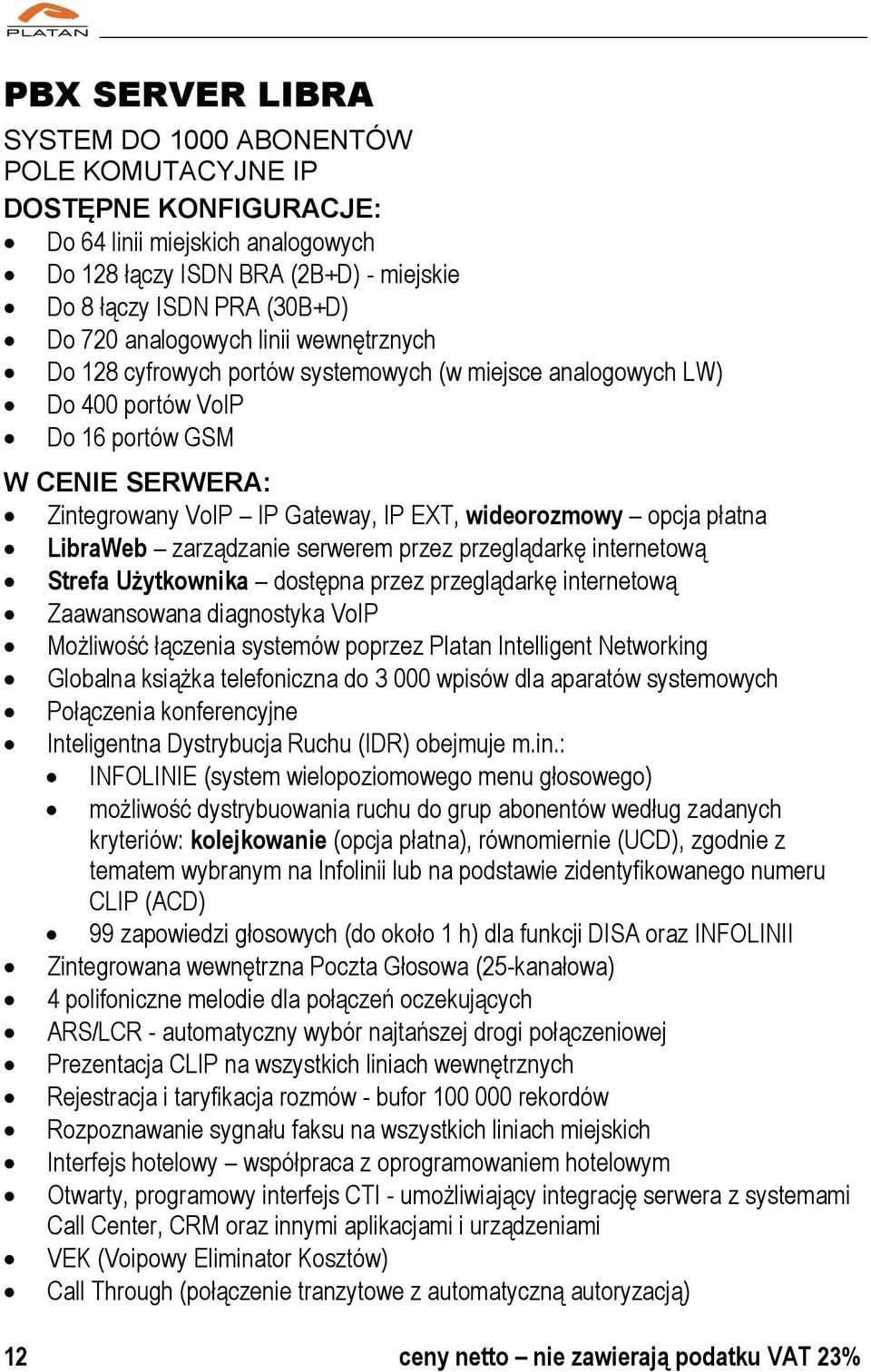 opcja płatna LibraWeb zarządzanie serwerem przez przeglądarkę internetową Strefa Użytkownika dostępna przez przeglądarkę internetową Zaawansowana diagnostyka VoIP Możliwość łączenia systemów poprzez