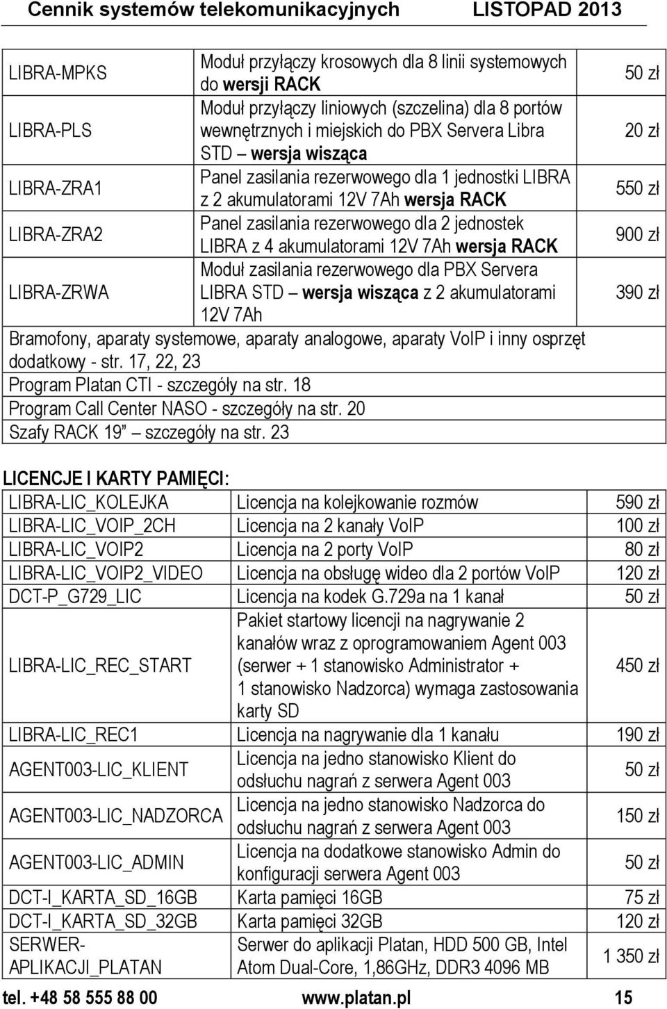 LIBRA-ZRA2 LIBRA z 4 akumulatorami 12V 7Ah wersja RACK Moduł zasilania rezerwowego dla PBX Servera LIBRA-ZRWA LIBRA STD wersja wisząca z 2 akumulatorami 12V 7Ah Bramofony, aparaty systemowe, aparaty