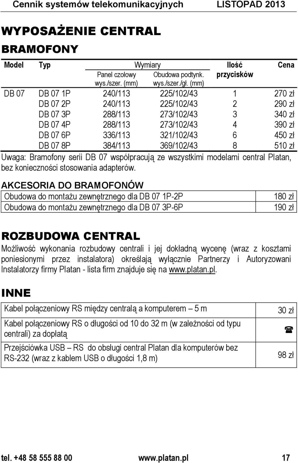 zł DB 07 8P 384/113 369/102/43 8 510 zł Uwaga: Bramofony serii DB 07 współpracują ze wszystkimi modelami central Platan, bez konieczności stosowania adapterów.