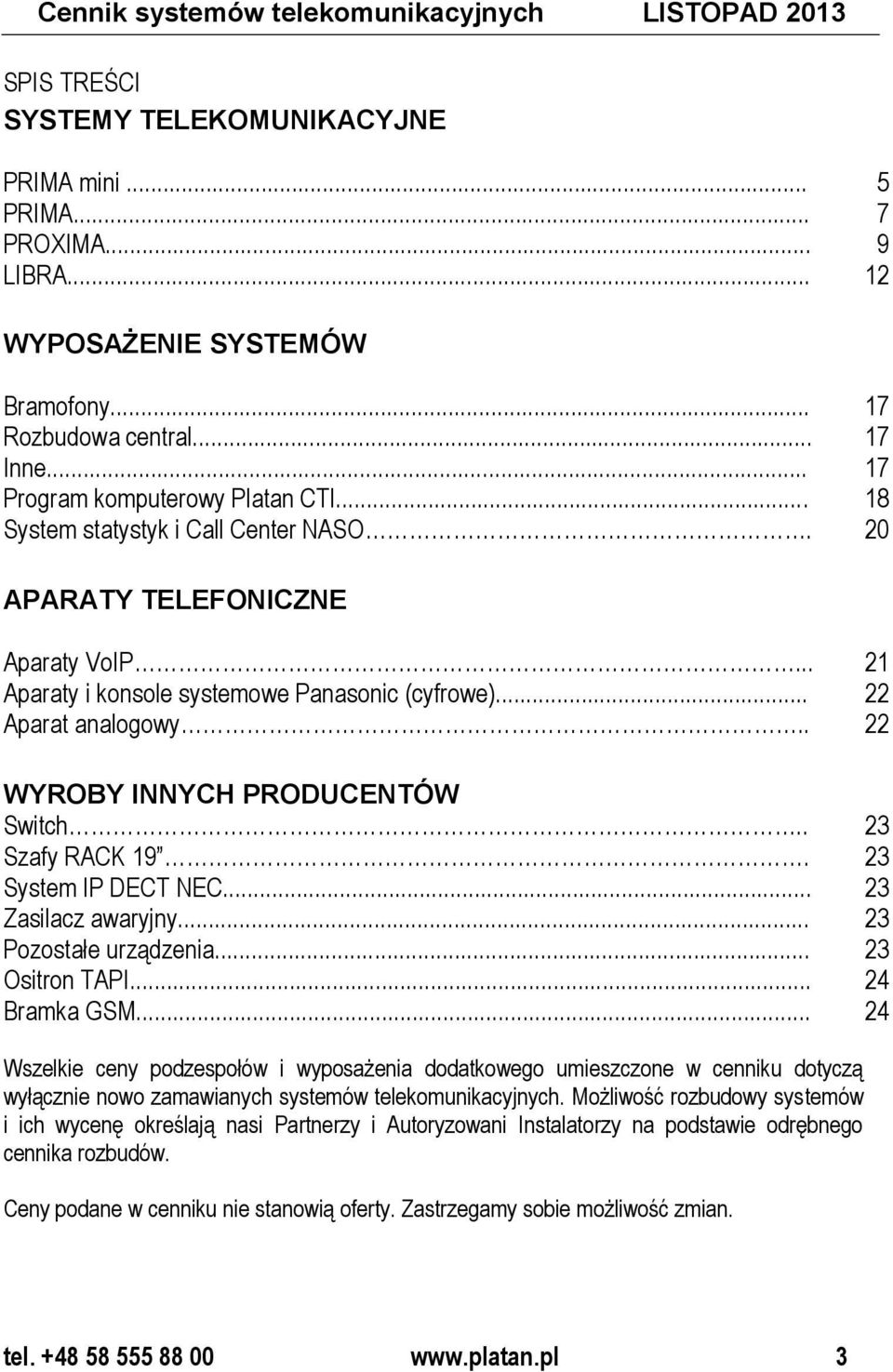 .. 22 Aparat analogowy.. 22 WYROBY INNYCH PRODUCENTÓW Switch.. 23 Szafy RACK 19. 23 System IP DECT NEC... 23 Zasilacz awaryjny... 23 Pozostałe urządzenia... 23 Ositron TAPI... 24 Bramka GSM.