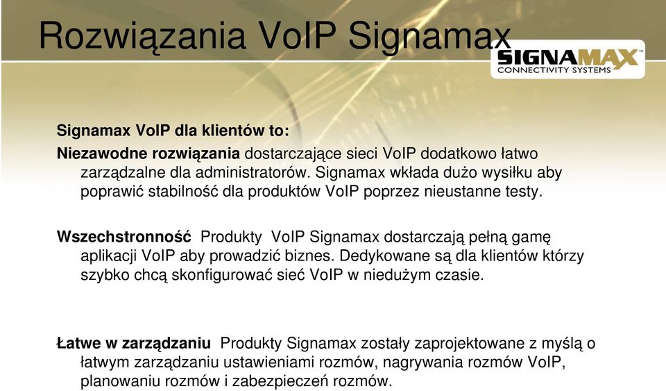 Wszechstronność Produkty VoIP Signamax dostarczają pełną gamę aplikacji VoIP aby prowadzić biznes.