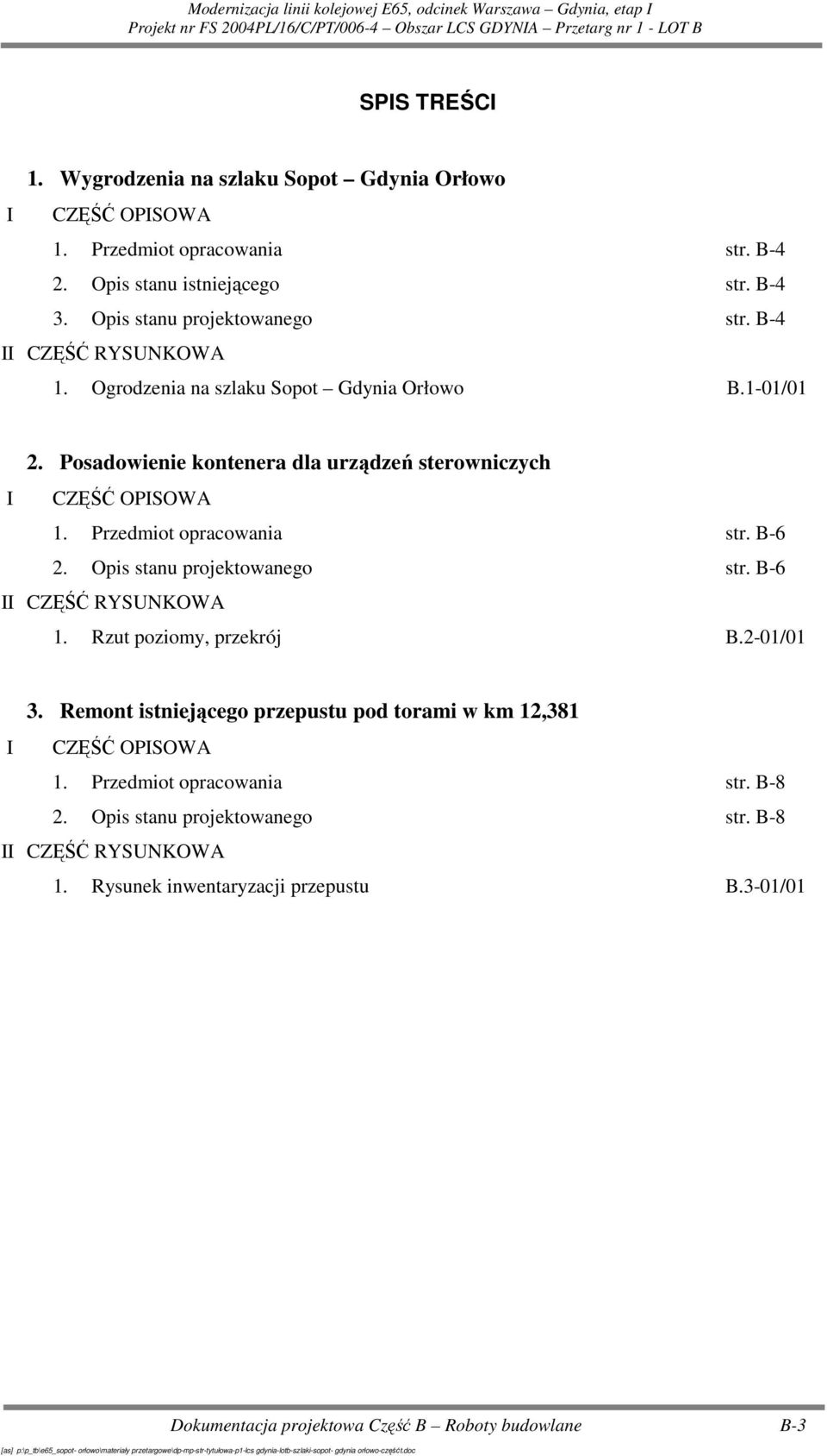 Opis stanu projektowanego str. B-6 II CZĘŚĆ RYSUNKOWA 1. Rzut poziomy, przekrój B.2-01/01 3. Remont istniejącego przepustu pod torami w km 12,381 1.