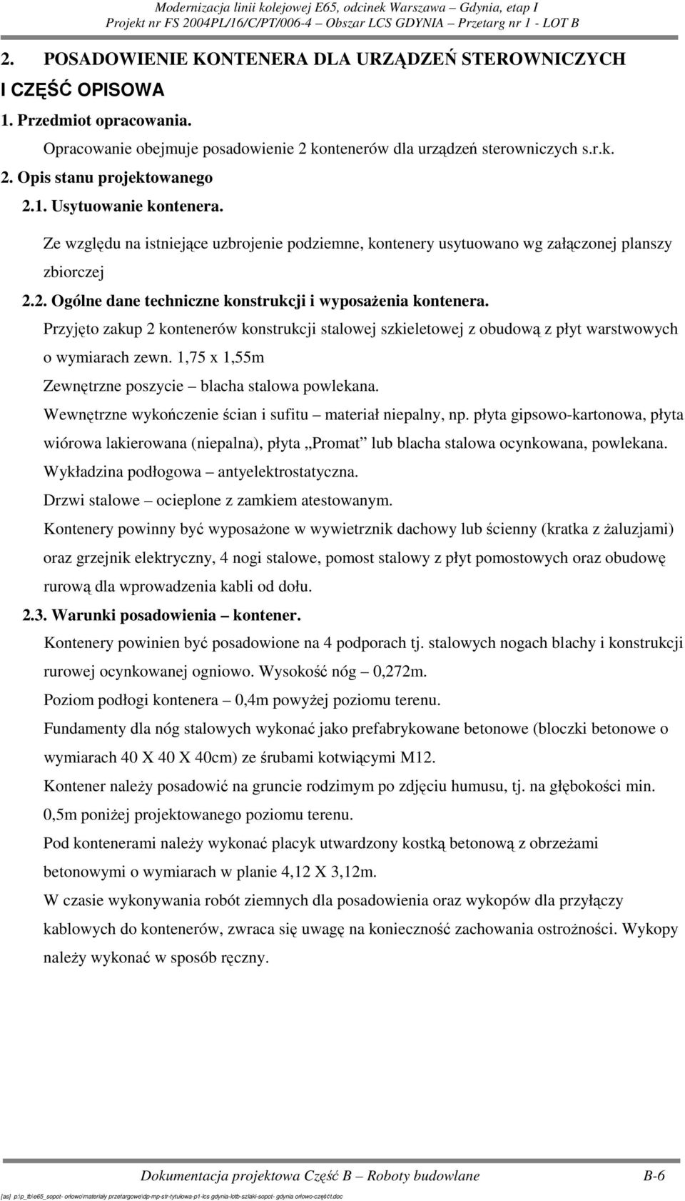 Przyjęto zakup 2 kontenerów konstrukcji stalowej szkieletowej z obudową z płyt warstwowych o wymiarach zewn. 1,75 x 1,55m Zewnętrzne poszycie blacha stalowa powlekana.