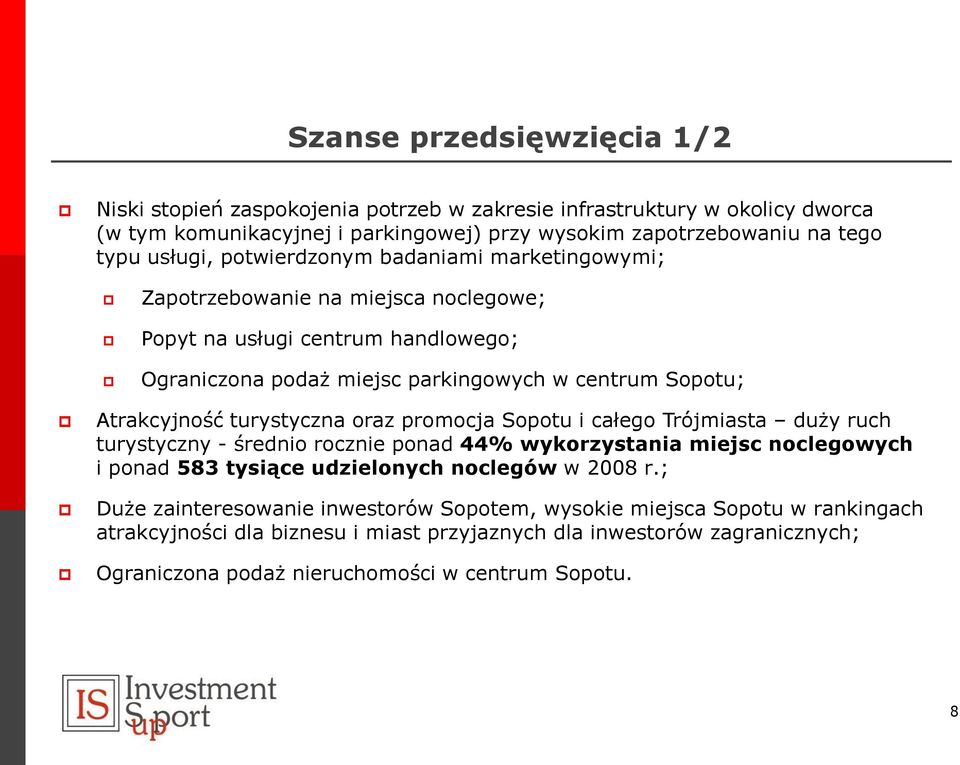 turystyczna oraz promocja Sopotu i całego Trójmiasta duży ruch turystyczny - średnio rocznie ponad 44% wykorzystania miejsc noclegowych i ponad 583 tysiące udzielonych noclegów w 2008 r.