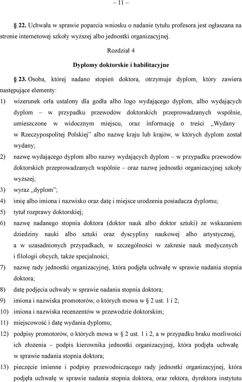 Osoba, której nadano stopień doktora, otrzymuje dyplom, który zawiera następujące elementy: 1) wizerunek orła ustalony dla godła albo logo wydającego dyplom, albo wydających dyplom w przypadku