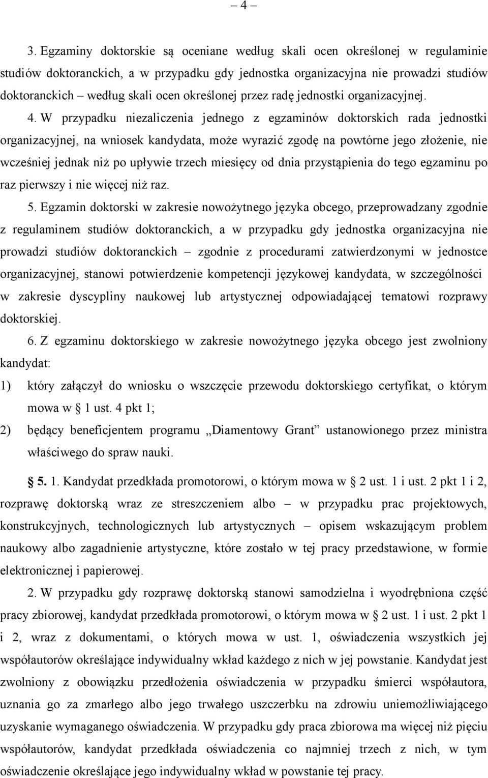 W przypadku niezaliczenia jednego z egzaminów doktorskich rada jednostki organizacyjnej, na wniosek kandydata, może wyrazić zgodę na powtórne jego złożenie, nie wcześniej jednak niż po upływie trzech