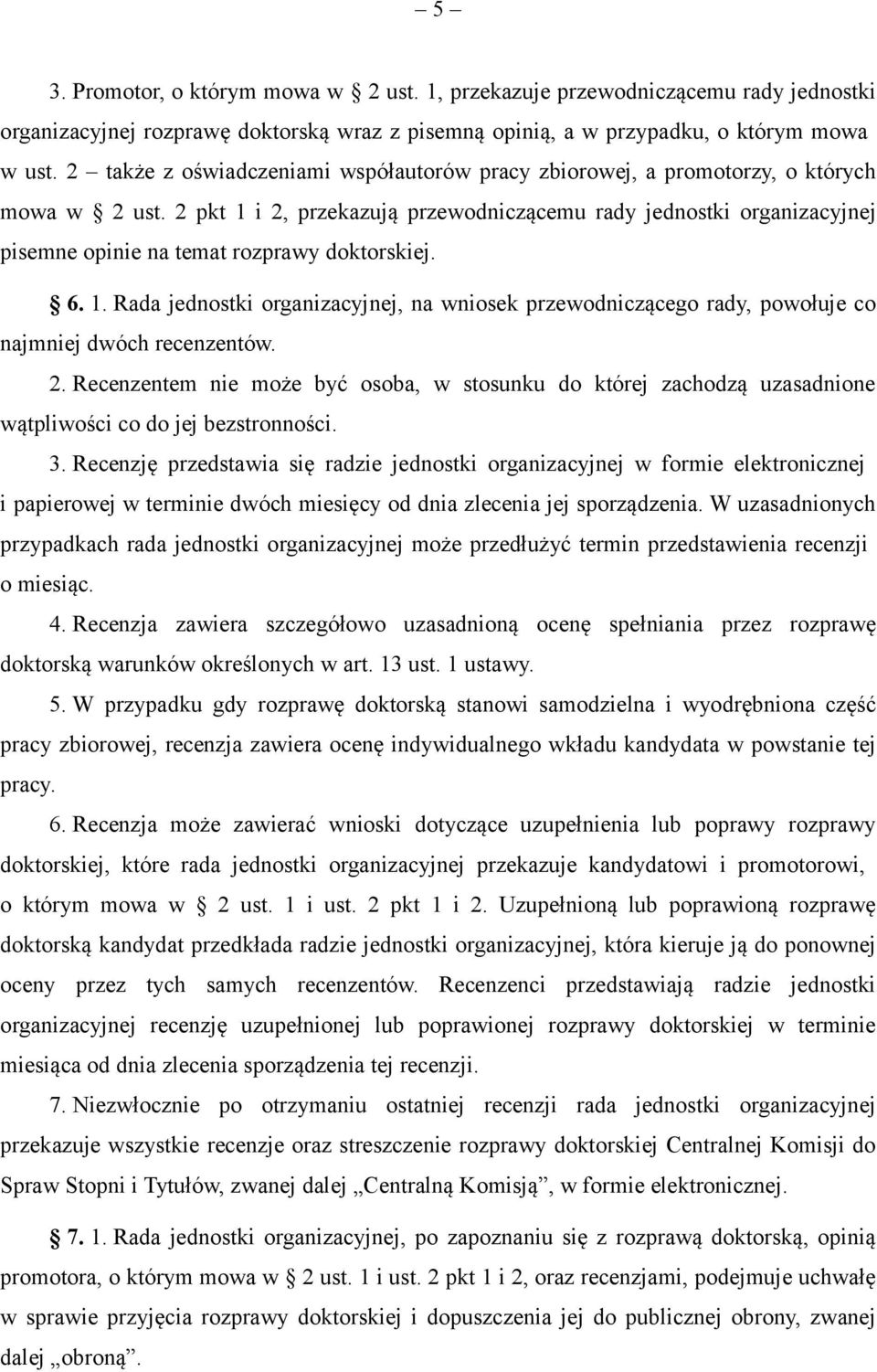 2 pkt 1 i 2, przekazują przewodniczącemu rady jednostki organizacyjnej pisemne opinie na temat rozprawy doktorskiej. 6. 1. Rada jednostki organizacyjnej, na wniosek przewodniczącego rady, powołuje co najmniej dwóch recenzentów.