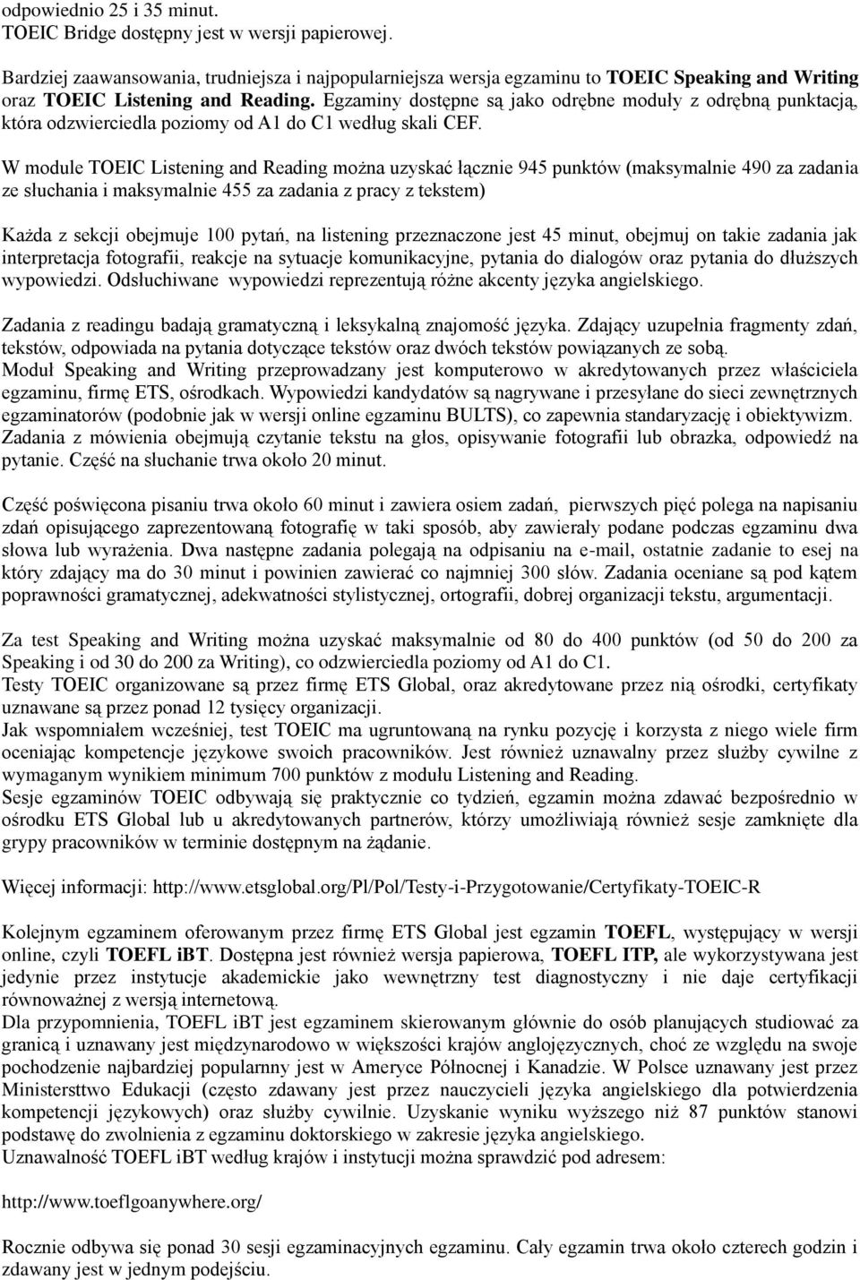 Egzaminy dostępne są jako odrębne moduły z odrębną punktacją, która odzwierciedla poziomy od A1 do C1 według skali CEF.