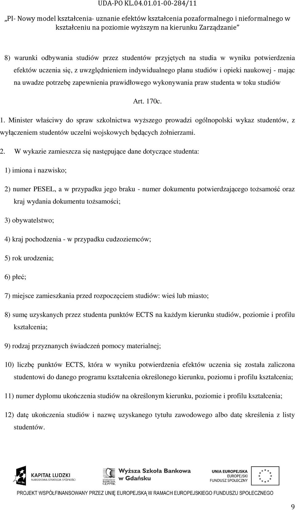 0c. 1. Minister właściwy do spraw szkolnictwa wyższego prowadzi ogólnopolski wykaz studentów, z wyłączeniem studentów uczelni wojskowych będących żołnierzami. 2.