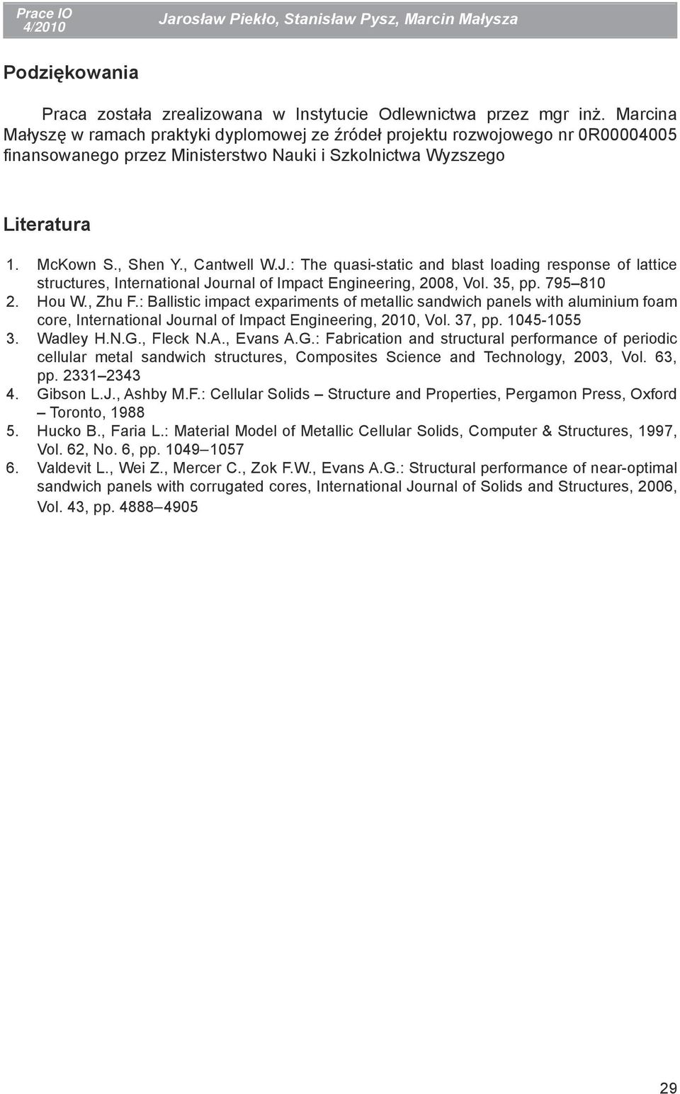 , Cantwell W.J.: The quasi-static and blast loading response of lattice structures, International Journal of Impact Engineering, 2008, Vol. 35, pp. 795 810 Hou W., Zhu F.