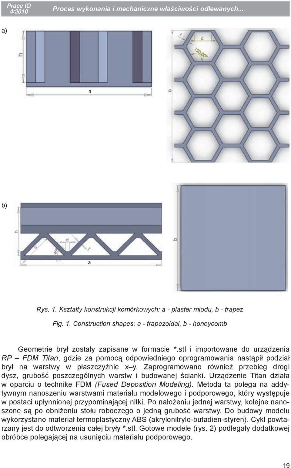 Zaprogramowano również przebieg drogi dysz, grubość poszczególnych warstw i budowanej ścianki. Urządzenie Titan działa w oparciu o technikę FDM (Fused Deposition Modeling).