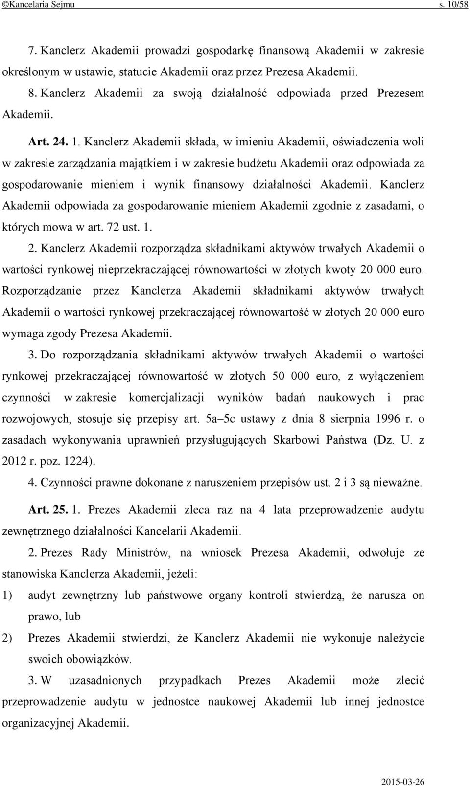 Kanclerz Akademii składa, w imieniu Akademii, oświadczenia woli w zakresie zarządzania majątkiem i w zakresie budżetu Akademii oraz odpowiada za gospodarowanie mieniem i wynik finansowy działalności