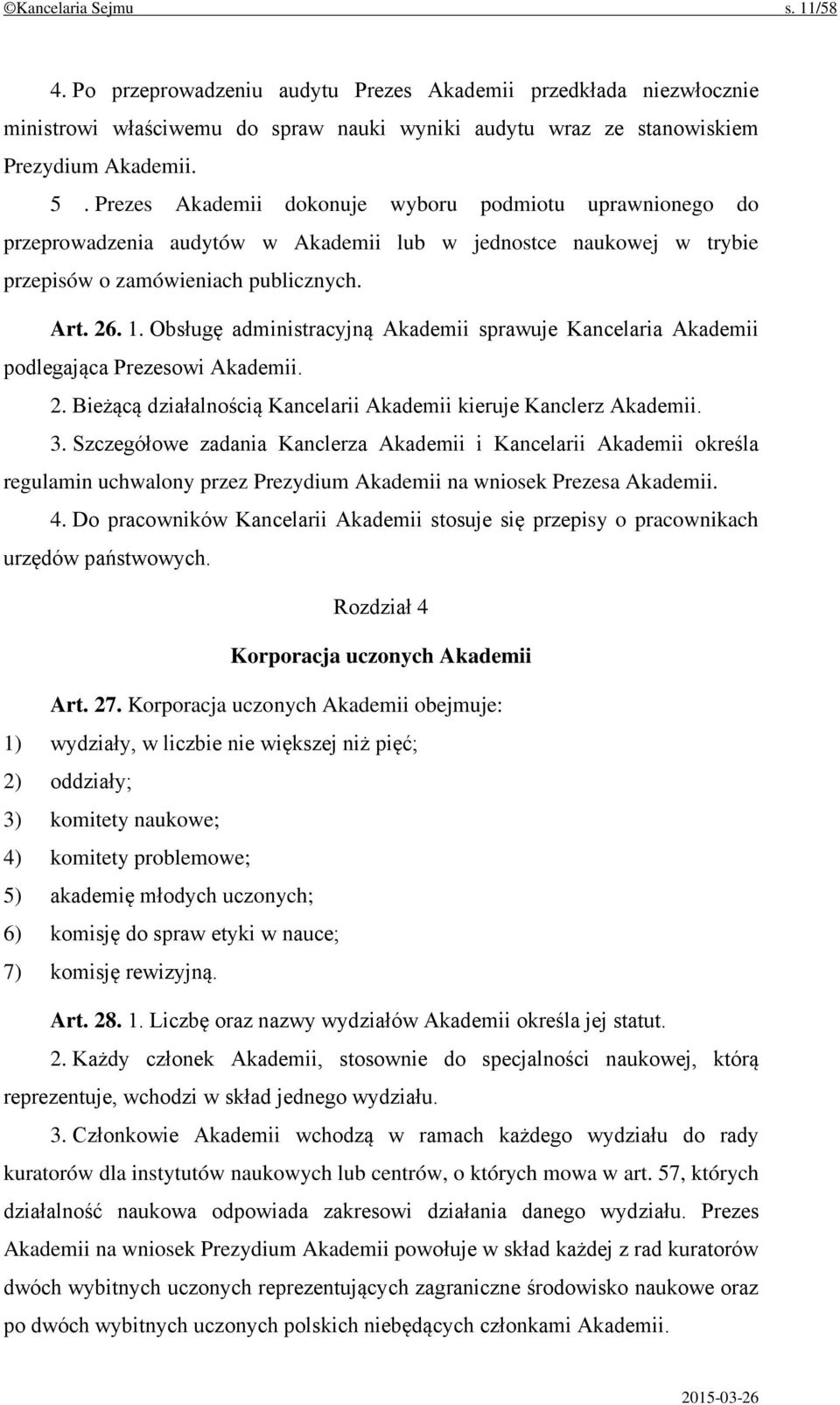 Obsługę administracyjną Akademii sprawuje Kancelaria Akademii podlegająca Prezesowi Akademii. 2. Bieżącą działalnością Kancelarii Akademii kieruje Kanclerz Akademii. 3.