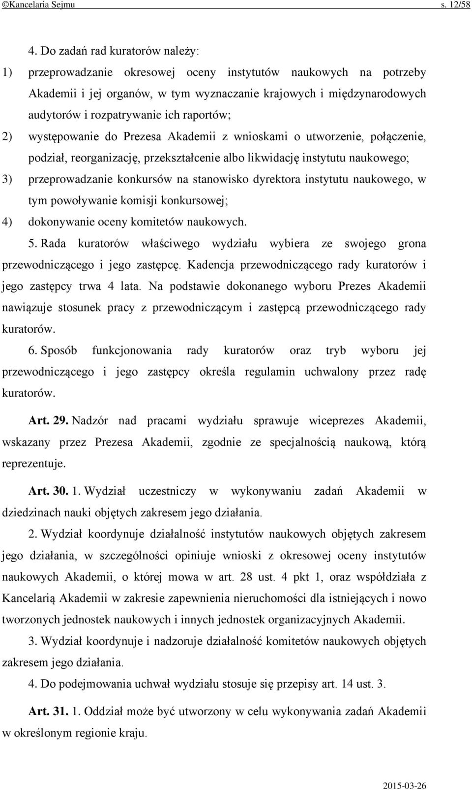 raportów; 2) występowanie do Prezesa Akademii z wnioskami o utworzenie, połączenie, podział, reorganizację, przekształcenie albo likwidację instytutu naukowego; 3) przeprowadzanie konkursów na