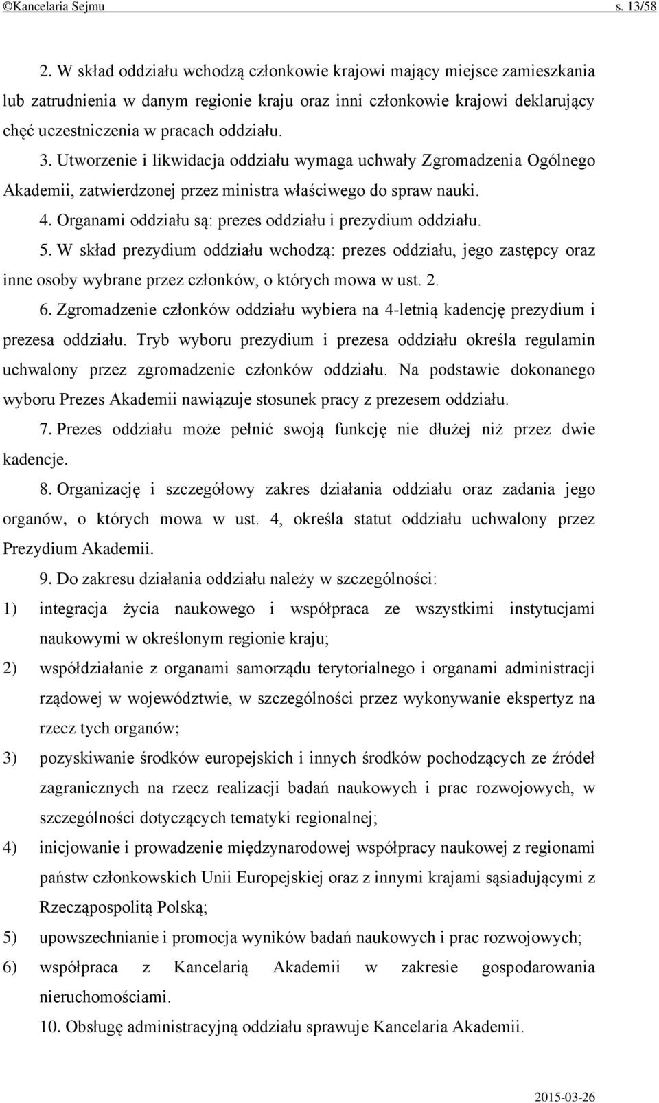 Utworzenie i likwidacja oddziału wymaga uchwały Zgromadzenia Ogólnego Akademii, zatwierdzonej przez ministra właściwego do spraw nauki. 4. Organami oddziału są: prezes oddziału i prezydium oddziału.