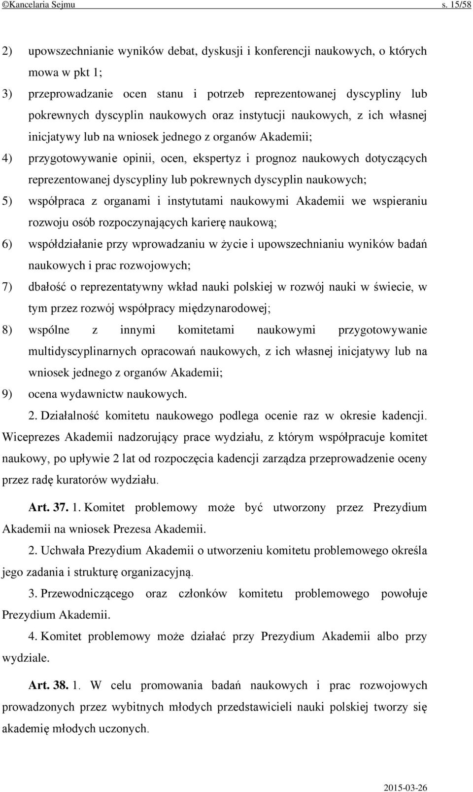 oraz instytucji naukowych, z ich własnej inicjatywy lub na wniosek jednego z organów Akademii; 4) przygotowywanie opinii, ocen, ekspertyz i prognoz naukowych dotyczących reprezentowanej dyscypliny