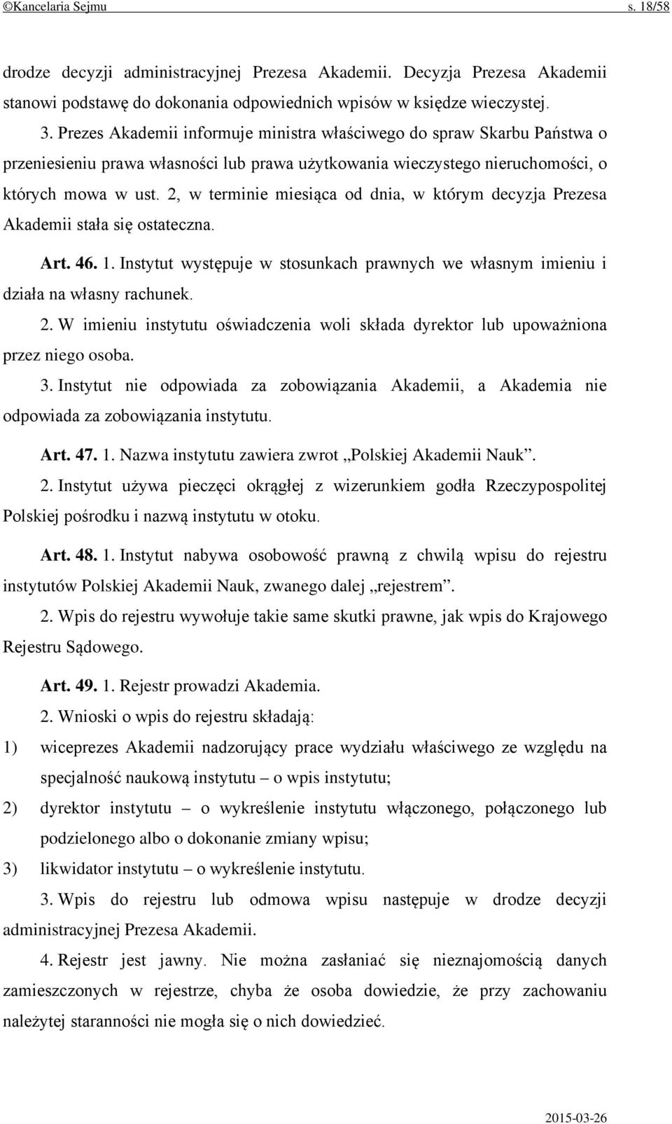 2, w terminie miesiąca od dnia, w którym decyzja Prezesa Akademii stała się ostateczna. Art. 46. 1. Instytut występuje w stosunkach prawnych we własnym imieniu i działa na własny rachunek. 2.