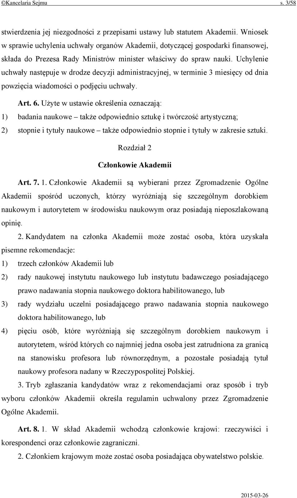 Uchylenie uchwały następuje w drodze decyzji administracyjnej, w terminie 3 miesięcy od dnia powzięcia wiadomości o podjęciu uchwały. Art. 6.