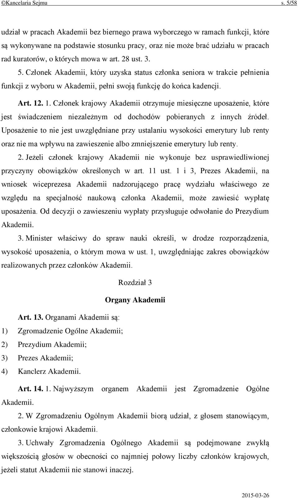 art. 28 ust. 3. 5. Członek Akademii, który uzyska status członka seniora w trakcie pełnienia funkcji z wyboru w Akademii, pełni swoją funkcję do końca kadencji. Art. 12