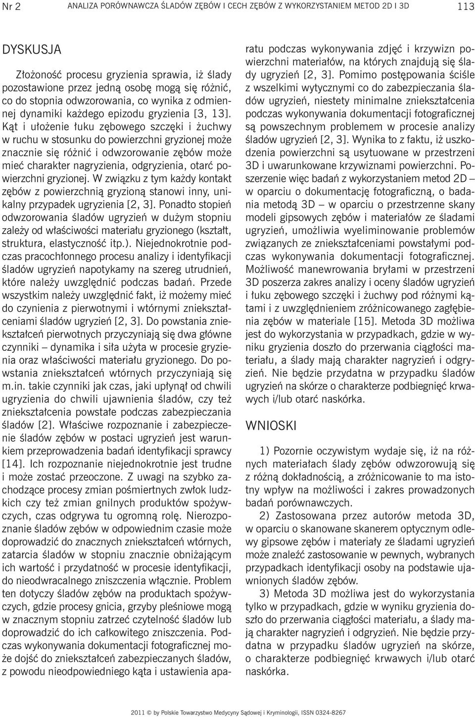 Kąt i ułożenie łuku zębowego szczęki i żuchwy w ruchu w stosunku do powierzchni gryzionej może znacznie się różnić i odwzorowanie zębów może mieć charakter nagryzienia, odgryzienia, otarć powierzchni