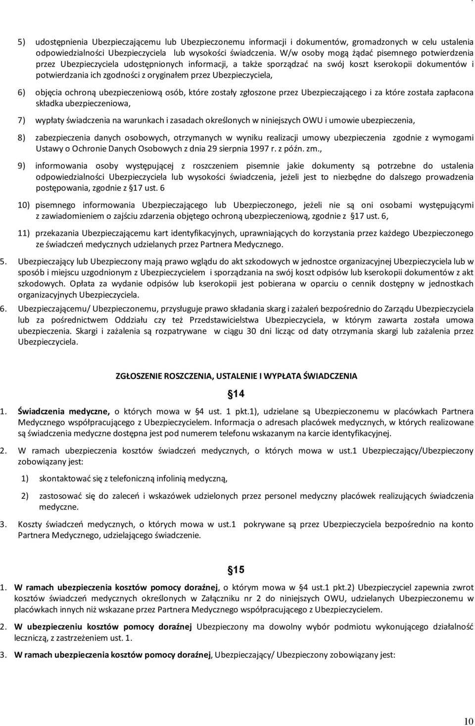 Ubezpieczyciela, 6) objęcia ochroną ubezpieczeniową osób, które zostały zgłoszone przez Ubezpieczającego i za które została zapłacona składka ubezpieczeniowa, 7) wypłaty świadczenia na warunkach i