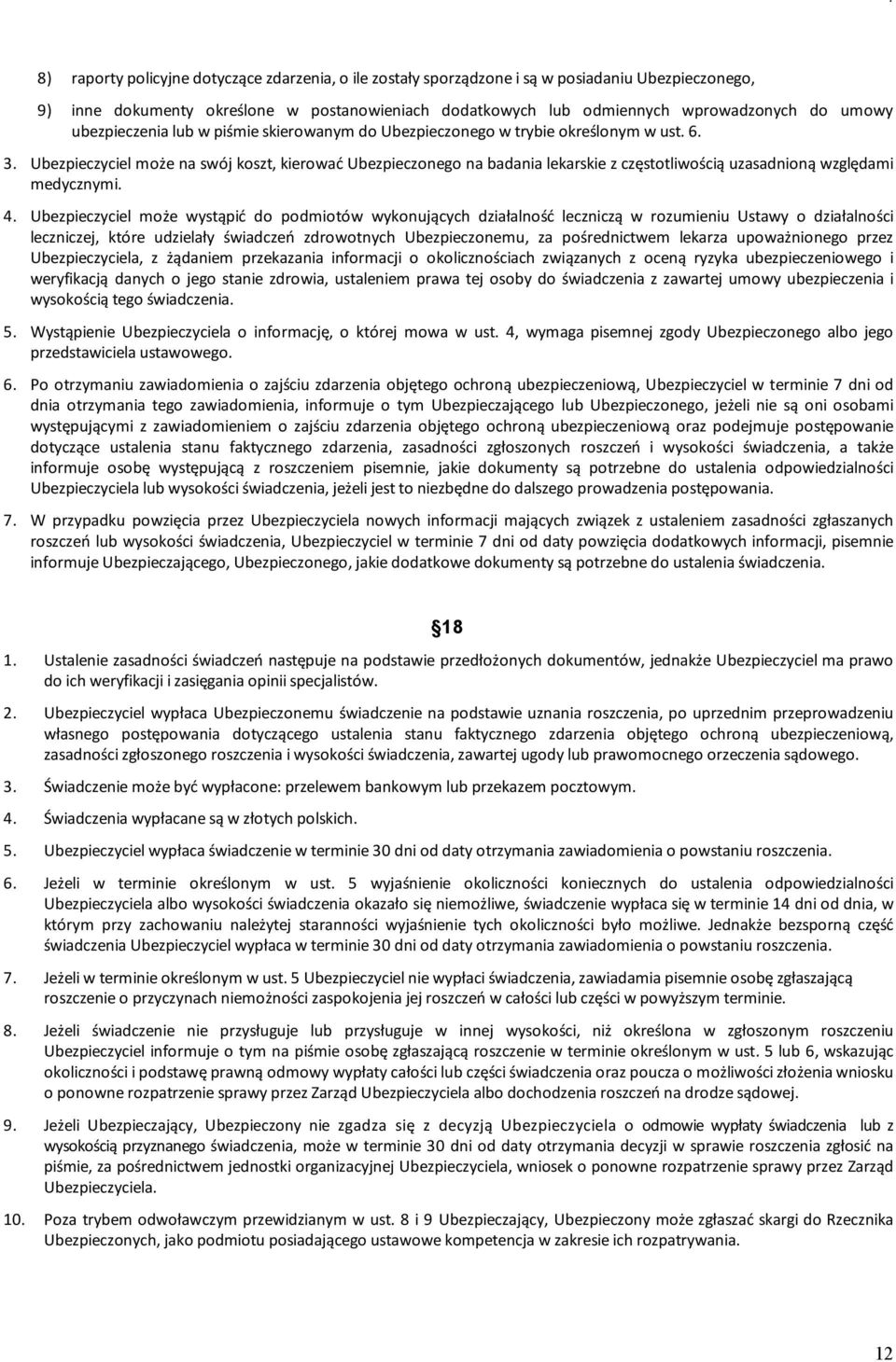 Ubezpieczyciel może na swój koszt, kierować Ubezpieczonego na badania lekarskie z częstotliwością uzasadnioną względami medycznymi. 4.