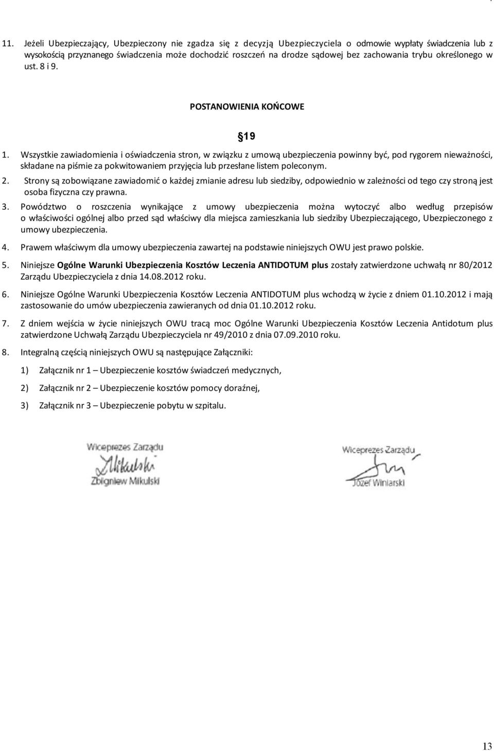 Wszystkie zawiadomienia i oświadczenia stron, w związku z umową ubezpieczenia powinny być, pod rygorem nieważności, składane na piśmie za pokwitowaniem przyjęcia lub przesłane listem poleconym. 2.