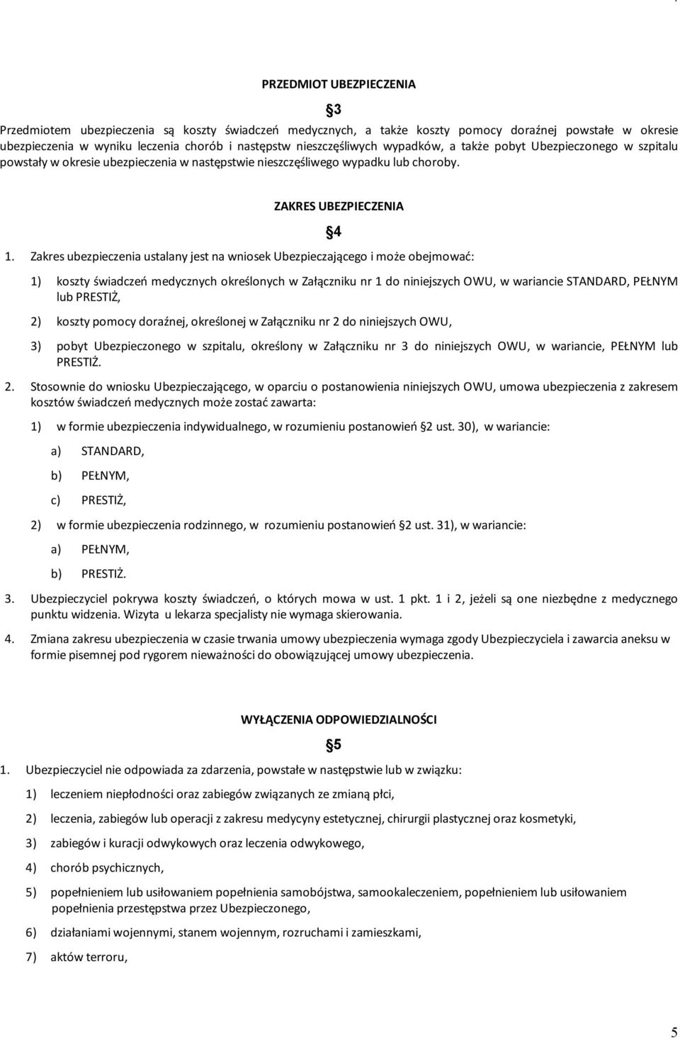 Zakres ubezpieczenia ustalany jest na wniosek Ubezpieczającego i może obejmować: 4 1) koszty świadczeń medycznych określonych w Załączniku nr 1 do niniejszych OWU, w wariancie STANDARD, PEŁNYM lub