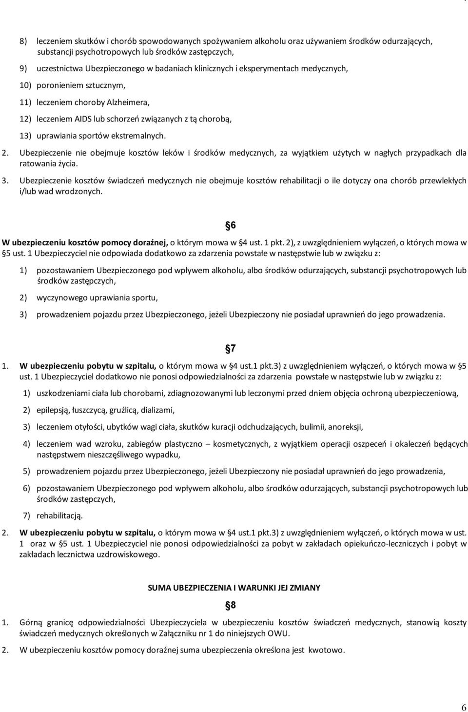 Ubezpieczenie nie obejmuje kosztów leków i środków medycznych, za wyjątkiem użytych w nagłych przypadkach dla ratowania życia. 3.