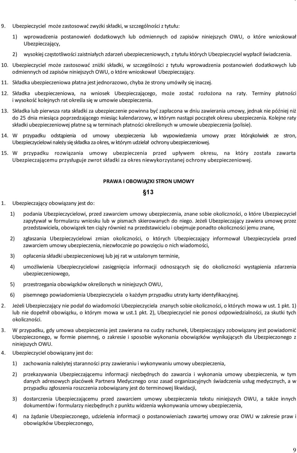 Ubezpieczyciel może zastosować zniżki składki, w szczególności z tytułu wprowadzenia postanowień dodatkowych lub odmiennych od zapisów niniejszych OWU, o które wnioskował Ubezpieczający. 11.