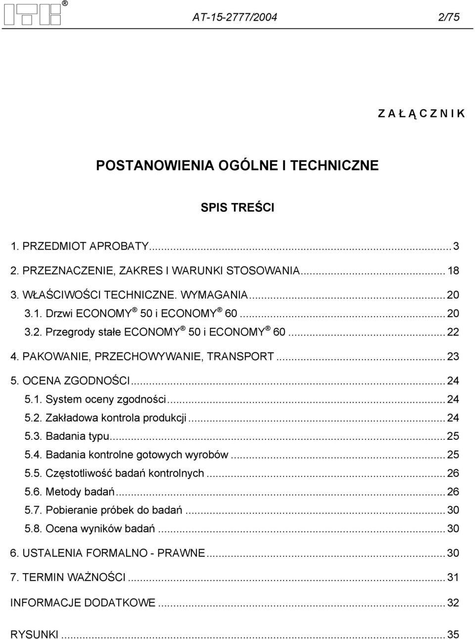 OCENA ZGODNOŚCI... 24 5.1. System oceny zgodności... 24 5.2. Zakładowa kontrola produkcji... 24 5.3. Badania typu... 25 5.4. Badania kontrolne gotowych wyrobów... 25 5.5. Częstotliwość badań kontrolnych.