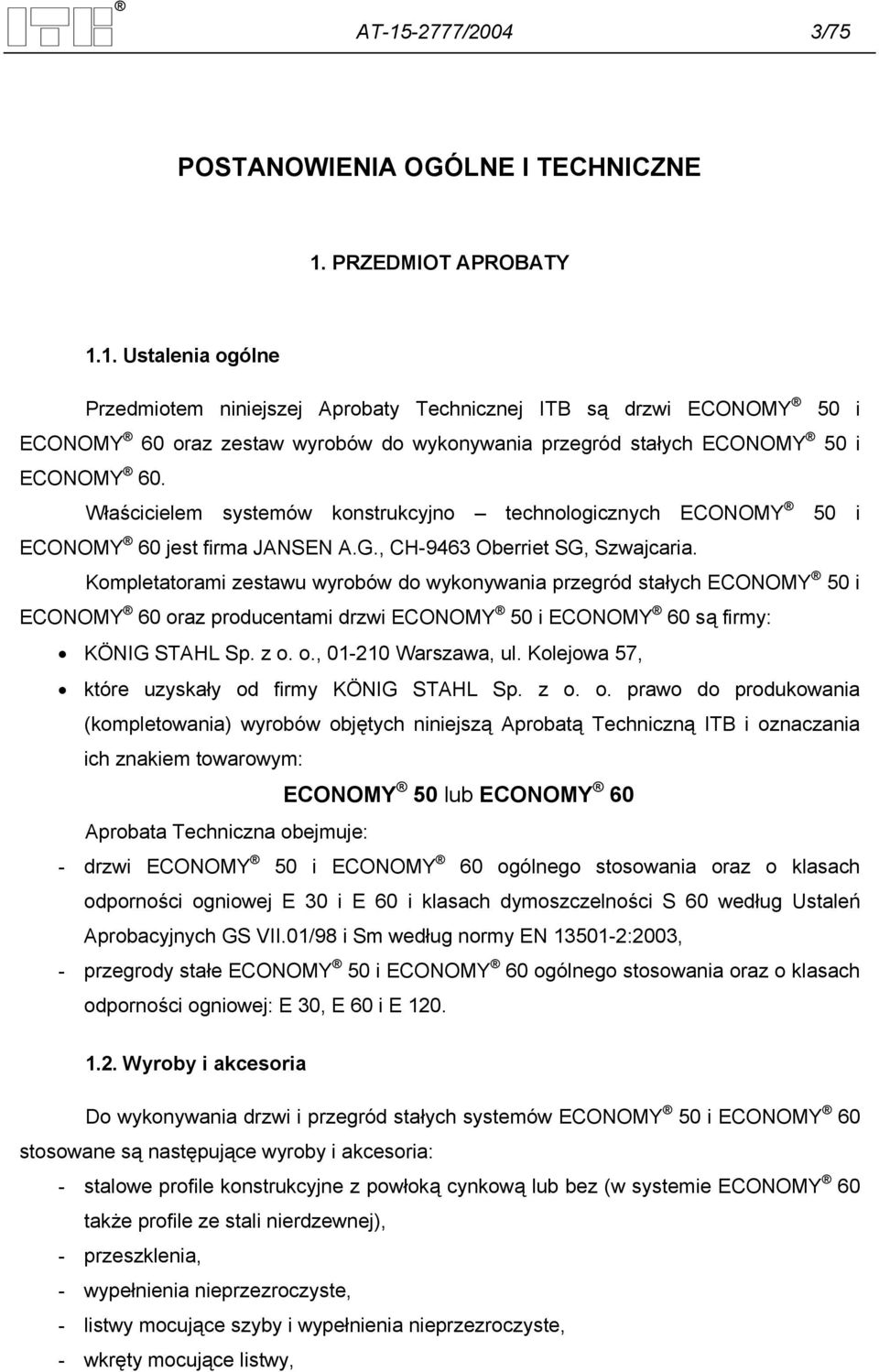 Kompletatorami zestawu wyrobów do wykonywania przegród stałych ECONOMY 50 i ECONOMY 60 oraz producentami drzwi ECONOMY 50 i ECONOMY 60 są firmy: KÖNIG STAHL Sp. z o. o., 01-210 Warszawa, ul.