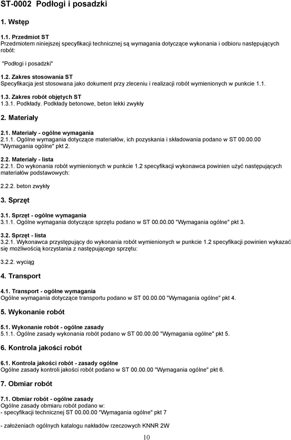 00.00 "Wymagania ogólne" pkt 2. 2.2. Materiały - lista 2.2.1. Do wykonania robót wymienionych w punkcie 1.2 specyfikacji wykonawca powinien użyć następujących materiałów podstawowych: 2.2.2. beton zwykły 3.