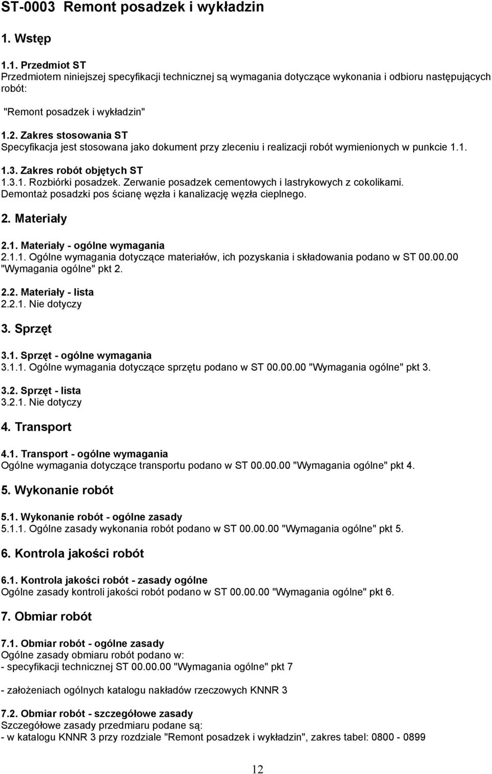 Zerwanie posadzek cementowych i lastrykowych z cokolikami. Demontaż posadzki pos ścianę węzła i kanalizację węzła cieplnego. 2. Materiały 2.1.